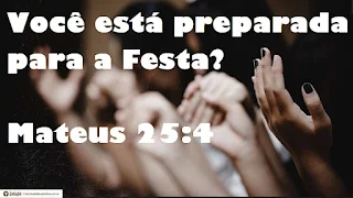 Você está preparada para a Festa, assim? Mateus 25:4