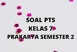 Soal Pts Uts Prakarya Kelas 7 Semester 2 Tahun 2021 Info Pendidikan Terbaru