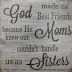 God made us best friends because he knew that our moms couldn't handle us as sisters. 