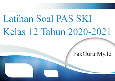 Latihan Soal PAS SKI Kelas 12 Tahun 2020-2021