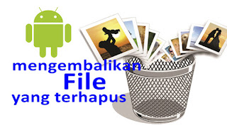 Cara Mengembalikan File Yang Terhapus di Android