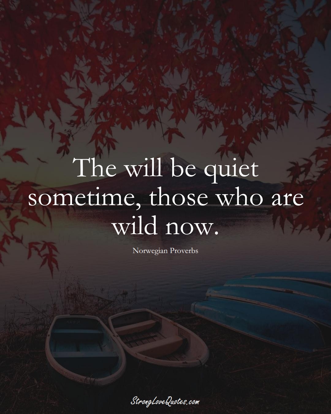 The will be quiet sometime, those who are wild now. (Norwegian Sayings);  #EuropeanSayings