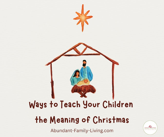 Ways to Teach Your Children the Meaning of Christmas