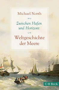 Zwischen Hafen und Horizont: Weltgeschichte der Meere