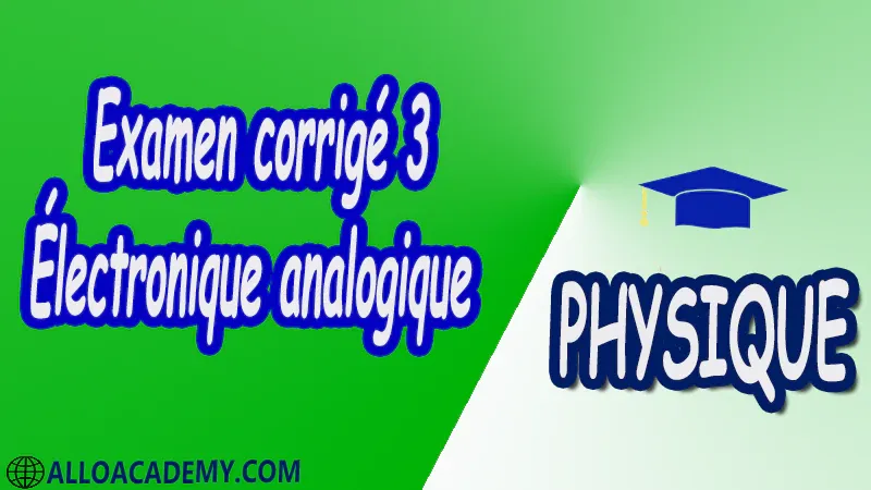 Examen corrigé 3 Électronique analogique pdf Physique Électronique analogique Résistance et Loi d ’Ohm Lois de Kirchhoff Sources de tensions et de courant Principe de SUPERPOSITION Théorème de THEVENIN Théorème de NORTON Résistance Inductance (self) Capacité Signaux périodiques Le Dipôle Le Quadripôle Le quadripôle en dynamique Le quadripôle en régime sinusoïdal Les Semiconducteurs La jonction PN Le transistor bipolaire Les classes d’amplification Les transistors à effet de champ (FET) Diode Schockley Thyristor Cours Résumé Exercices corrigés Examens corrigés Travaux dirigés td Travaux pratiques TP Devoirs corrigés Contrôle corrigé