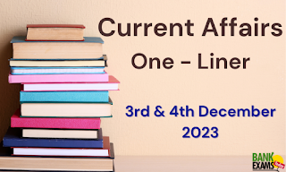 Current Affairs One - Liner : 3rd & 4th December 2023