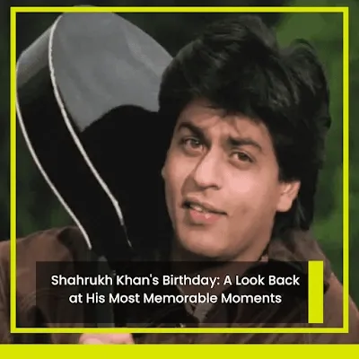 Shahrukh Khan's Birthday: A Look Back at His Most Memorable Moments