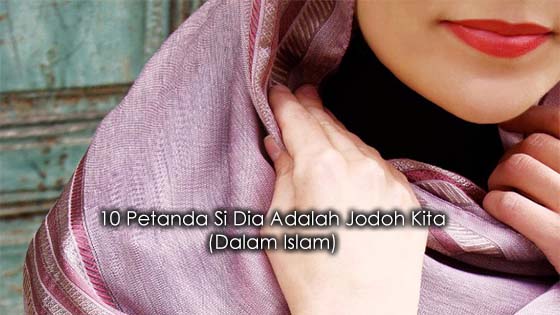 10 Petanda Dia Adalah Jodoh Kita Menurut Islam