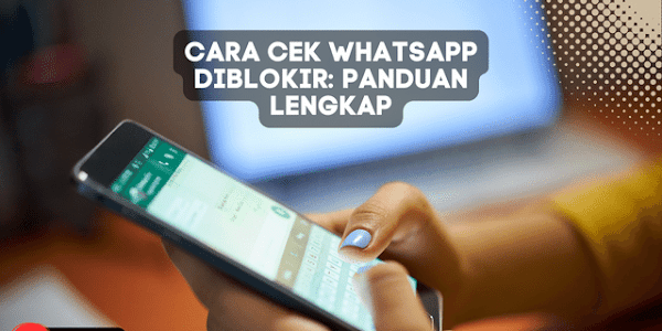 Cara Cek WhatsApp Diblokir: Panduan Lengkap