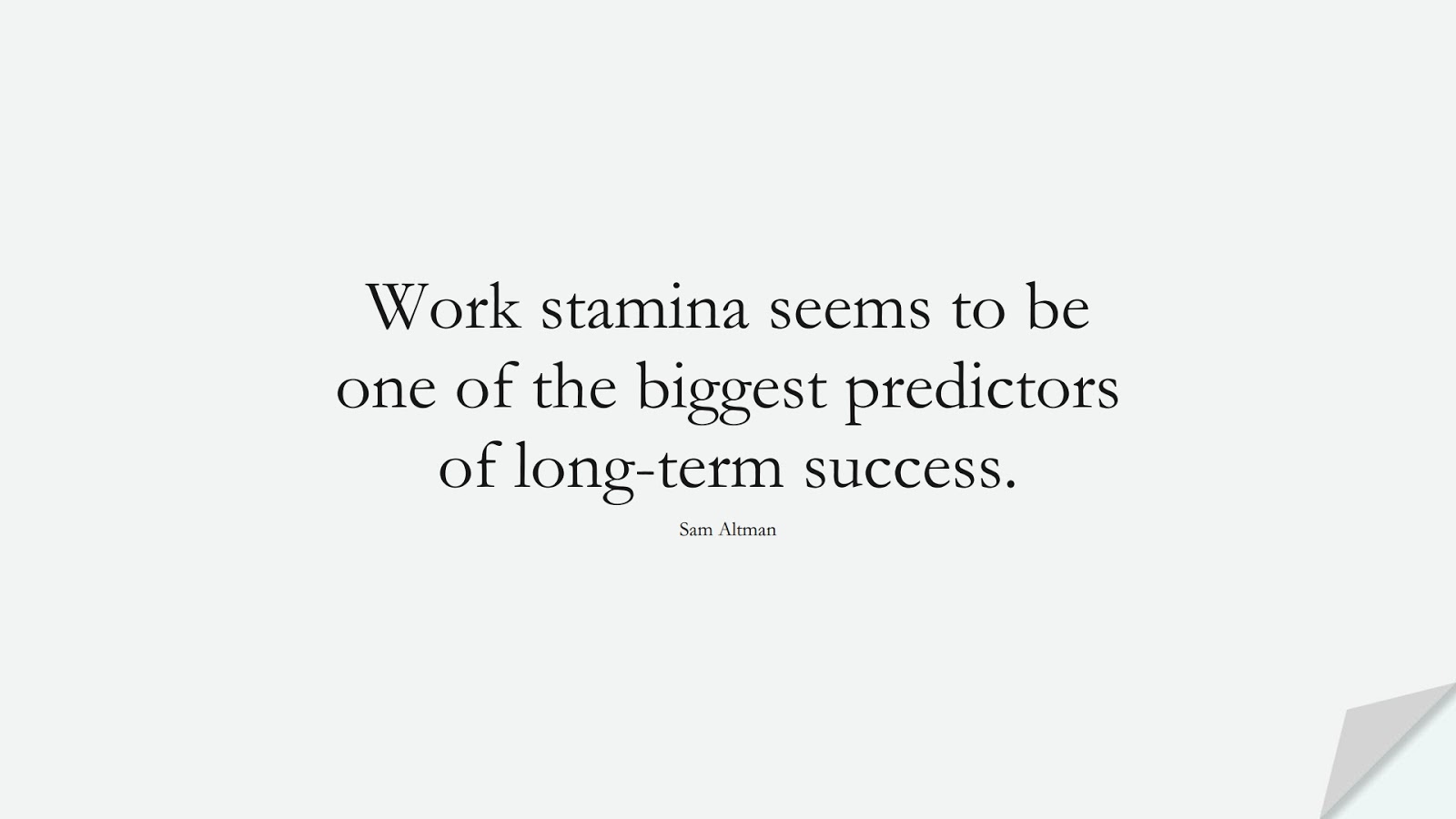 Work stamina seems to be one of the biggest predictors of long-term success. (Sam Altman);  #PerseveranceQuotes