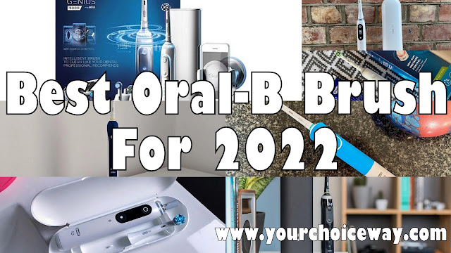 Best Oral-B Brush For 2022 - Your Choice Way