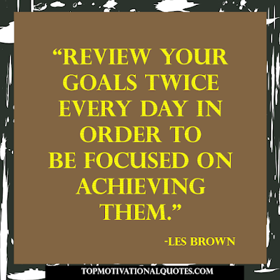 Review your goals twice every day in order to be focused on achieving them. - les brown quotes about goals