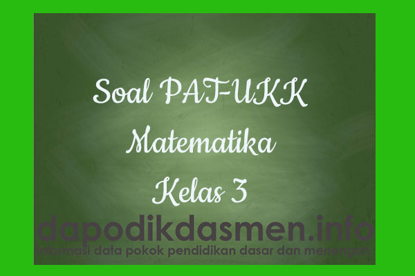 Soal UKK/PAT Matematika Kurikulum 2013 Kelas 3, Soal dan Kunci Jawaban UKK/PAT Matematika Kelas 3 Kurtilas, Contoh Soal PAT (UKK) Matematika SD/MI Kelas 3 K13, Soal UKK/PAT Matematika SD/MI Lengkap dengan Kunci Jawaban