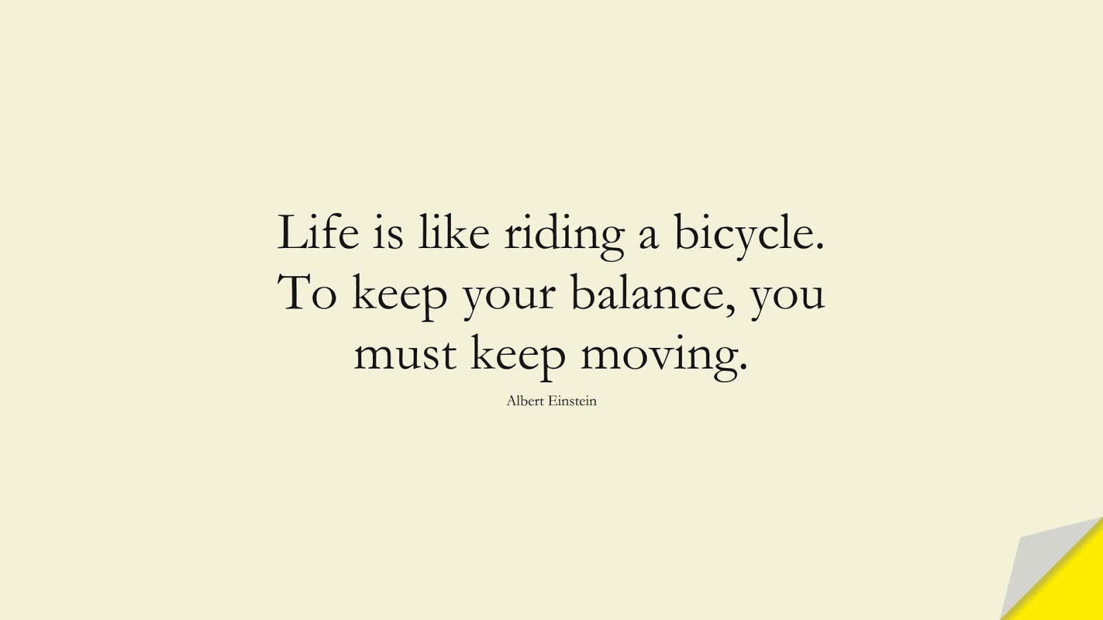 Life is like riding a bicycle. To keep your balance, you must keep moving. (Albert Einstein);  #AlbertEnsteinQuotes