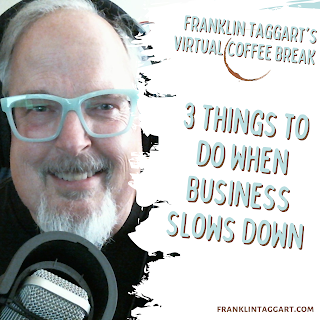 Franklin Taggart is a white man with colorful glasses, gray hair, a pleasant smile, and a warm voice. In this virtual coffee break, he is sharing 3 things to do when business slows down.