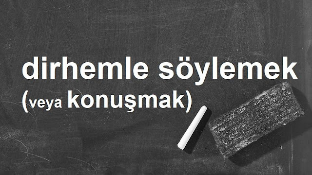 dirhemle söylemek (konuşmak)