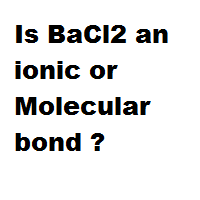 Is BaCl2 an ionic or Molecular bond ?