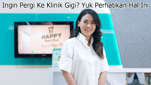 Ingin Pergi Ke Klinik Gigi? Yuk Perhatikan Hal Ini