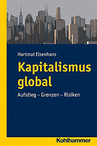 Kapitalismus global: Aufstieg - Grenzen - Risiken