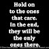 Hold on to the ones that care. In the end, they will be the only ones there.