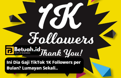 Ini Dia Gaji TikTok 1K Followers per Bulan