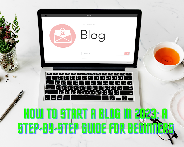 How to Start a Blog in 2023: A Step-by-Step Guide for Beginners