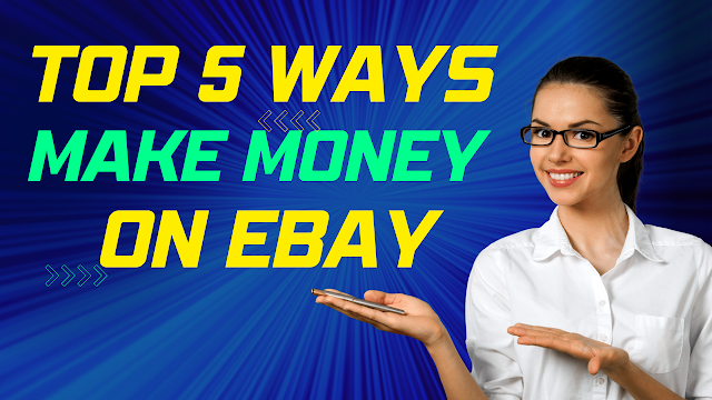 THE TOP 5 WAYS TO MAKE MONEY ON EBay IN 2023