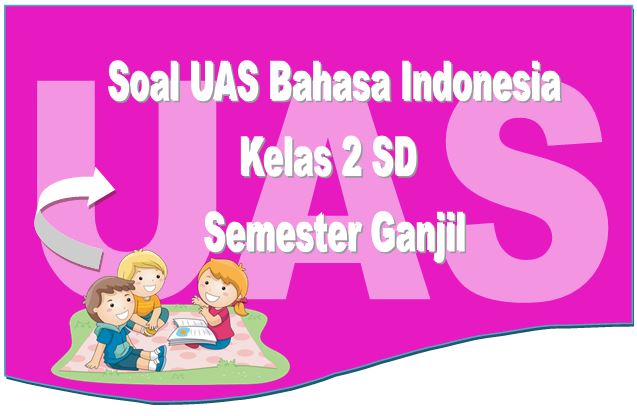  Soal UAS Bahasa Indonesia Semester Ganjil Kelas 2 SD Plus 