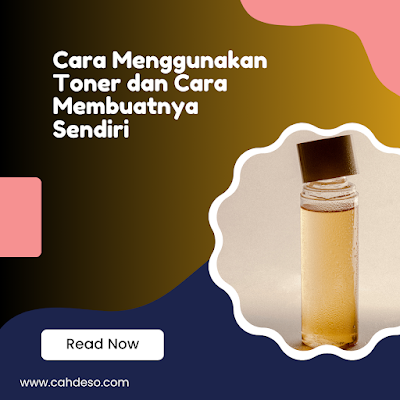 Cara Menggunakan Toner dan Cara Membuatnya Sendiri