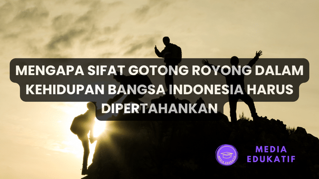Mengapa Sifat Gotong Royong dalam Kehidupan Bangsa Indonesia Harus Dipertahankan