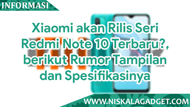 Xiaomi akan Rilis Seri Redmi Note 10 Terbaru?, berikut Rumor Tampilan dan Spesifikasinya