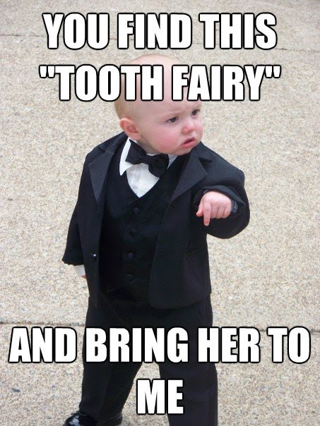 You Find This Tooth Fairy And Bring Her To Me