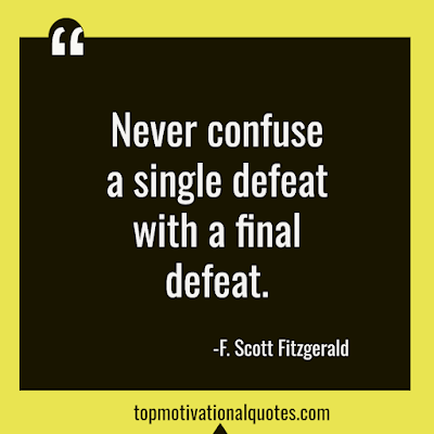 Never confuse  a single defeat with a final defeat.   F. Scott Fitzgerald - daily motivational quotable quotes