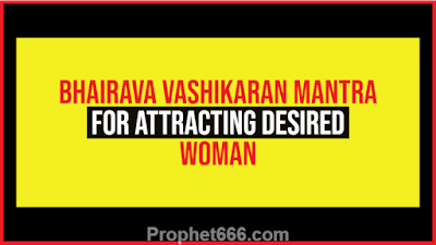 Prachin or Ancient Bhairava Vashikaran Mantra for Attracting Desired Woman