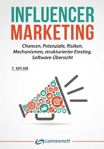 Influencer Marketing: Chancen, Potenziale, Risiken, Mechanismen, strukturierter Einstieg, Softwareübersicht