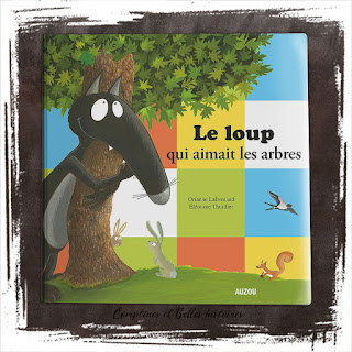 Le loup qui aimait les arbres -  Autrice Orianne Lallemand  Illustrations Eleonore Thuillier Editions Auzou (2021)- un livre pour enfant qui aborde l'écologie et la protection des arbres