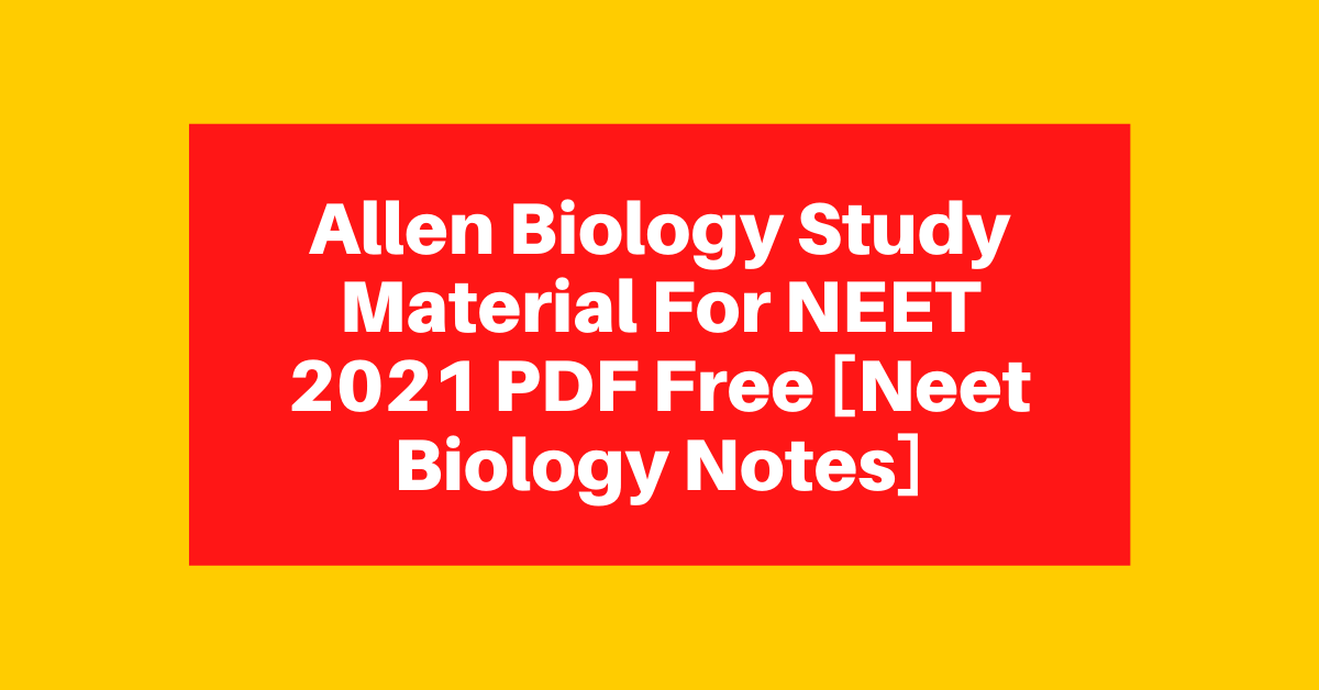Allen Biology Study Material For NEET 2021 PDF Free [Neet Biology Notes]