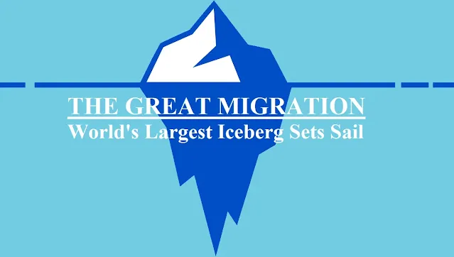 The Great Migration: World's Largest Iceberg Sets Sail