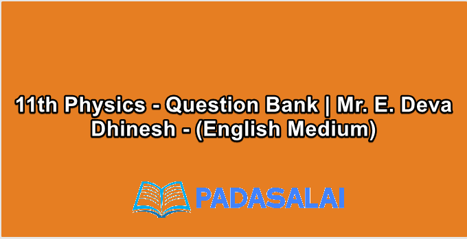 11th Physics - Question Bank | Mr. E. Deva Dhinesh - (English Medium)
