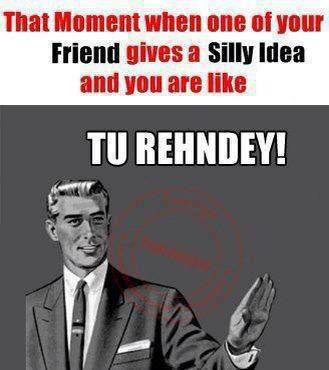 Tu Rehnday..... hahaha