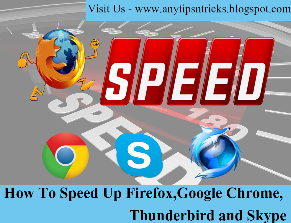 How To Speed Up Firefox,Google Chrome,Thunderbird and Skype