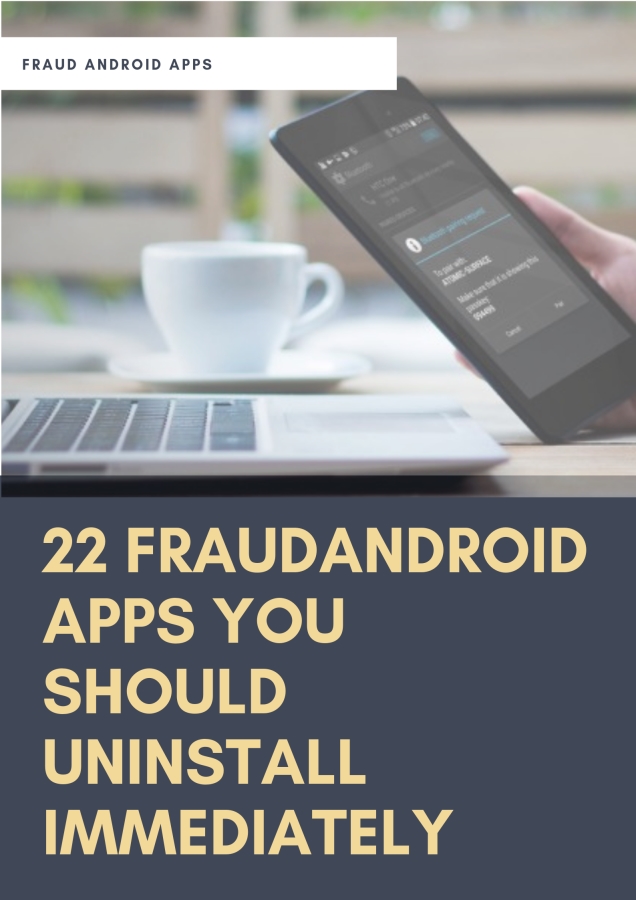 Fraud app : 22 Fraud Android Apps You Should Uninstall Immediately