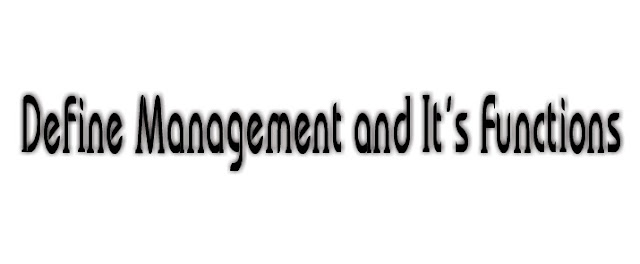 Define Management and It’s Functions