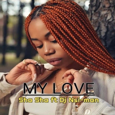 Sha Sha – My Love (feat. Dj Nsi-man) 2023