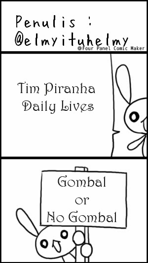 Elmyituhelmy: Tim Piranha Daily Lives : Gombal or No Gombal