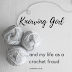 Knowing God (and my life as a crochet fraud)