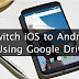 Cara Beralih dari iOS ke Android Menggunakan Google Drive