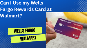 Can I Use my Wells Fargo Rewards Card at Walmart?