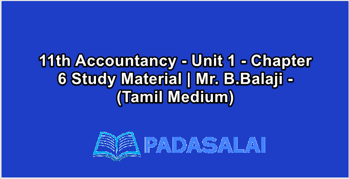 11th Accountancy - Unit 1 - Chapter 6 Study Material | Mr. B.Balaji - (Tamil Medium)
