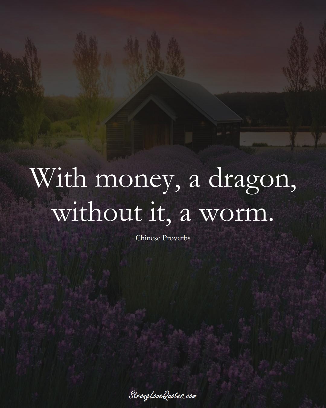 With money, a dragon, without it, a worm. (Chinese Sayings);  #AsianSayings
